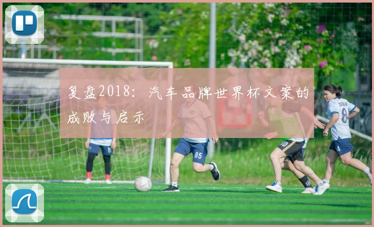 复盘2018：汽车品牌世界杯文案的成败与启示