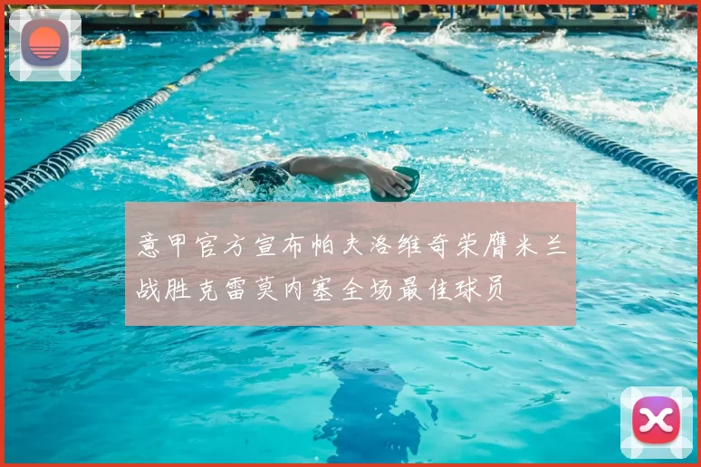 意甲官方宣布帕夫洛维奇荣膺米兰战胜克雷莫内塞全场最佳球员