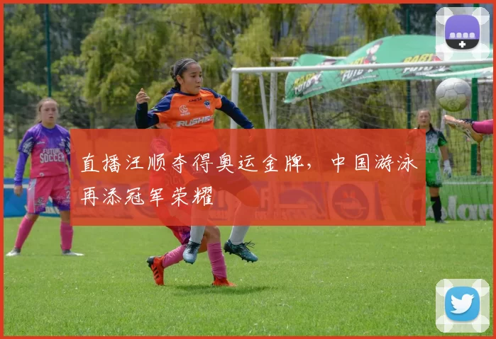 直播汪顺夺得奥运金牌，中国游泳再添冠军荣耀