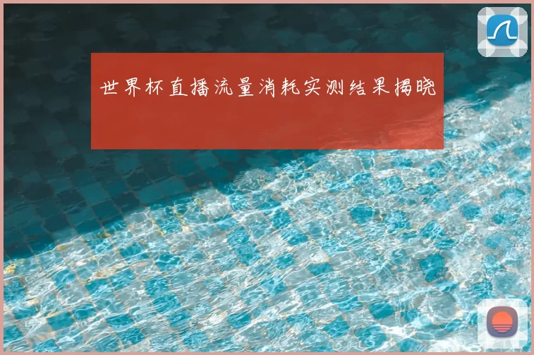 世界杯直播流量消耗实测结果揭晓