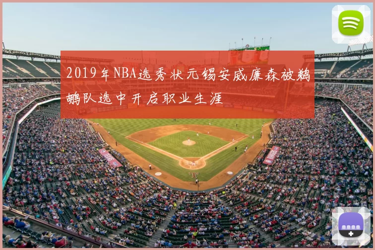 2019年NBA选秀状元锡安威廉森被鹈鹕队选中开启职业生涯