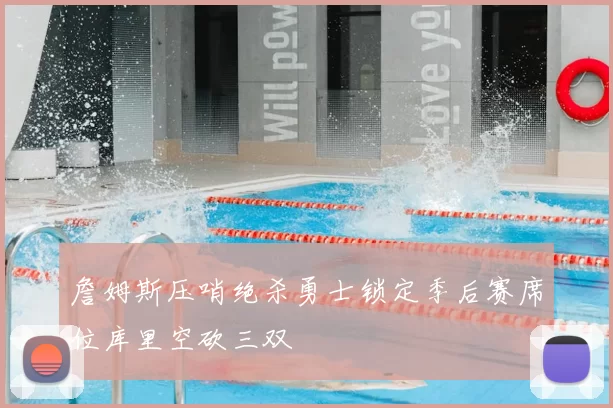詹姆斯压哨绝杀勇士锁定季后赛席位库里空砍三双