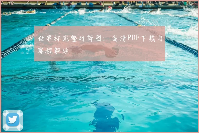 世界杯完整对阵图：高清PDF下载与赛程解读