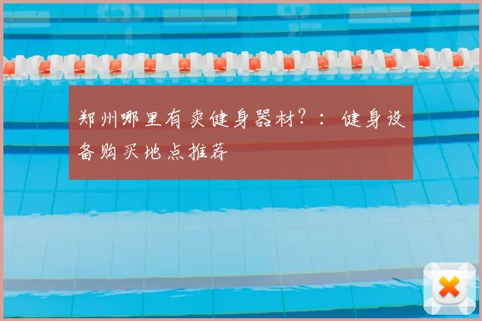 郑州哪里有卖健身器材？：健身设备购买地点推荐
