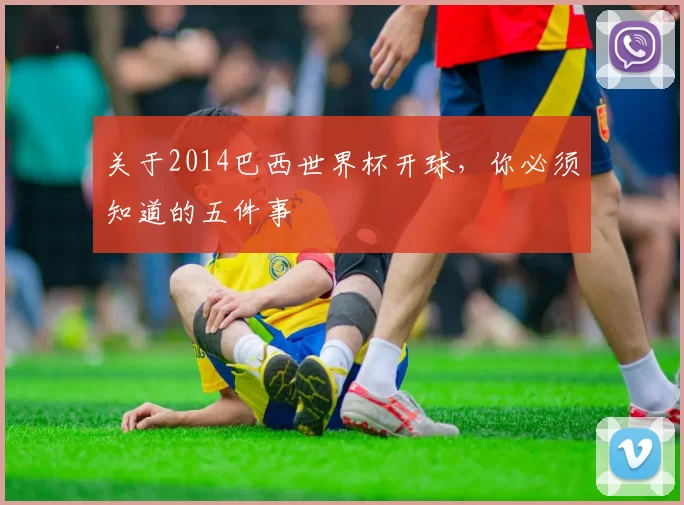 关于2014巴西世界杯开球，你必须知道的五件事