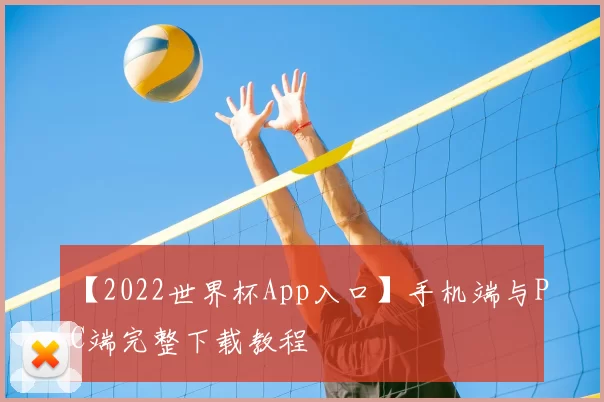 【2022世界杯App入口】手机端与PC端完整下载教程
